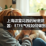 上海温室花园的秘密武器:ETFE气枕如何做到夏季隔热冬季保温,让植物成活率飙升?(图1) 上海温室花园的秘密武器:ETFE气枕如何做到夏季隔热冬季保温,让植物成活率飙升?(图1)